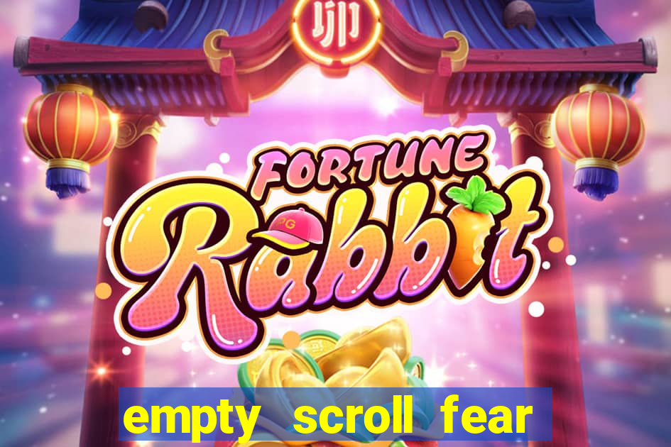 empty scroll fear and hunger best use